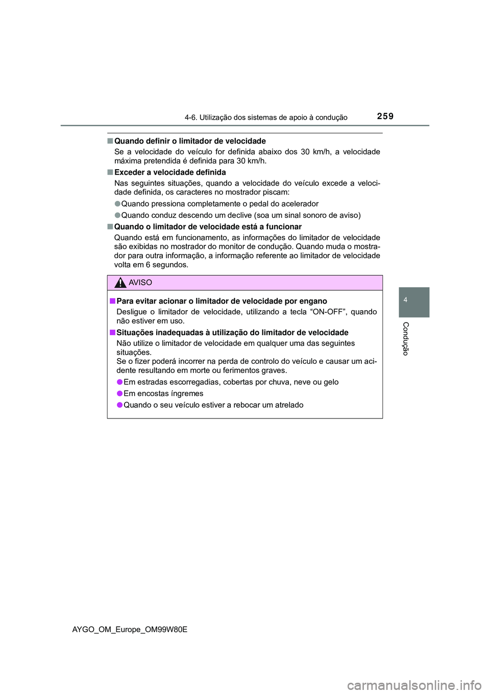 TOYOTA AYGO 2021  Manual de utilização (in Portuguese) 2594-6. Utilização dos sistemas de apoio à condução
4
Condução
AYGO_OM_Europe_OM99W80E
Quando definir o limitador de velocidade
Se a velocidade do veículo for definida abaixo dos 30 km/h, a