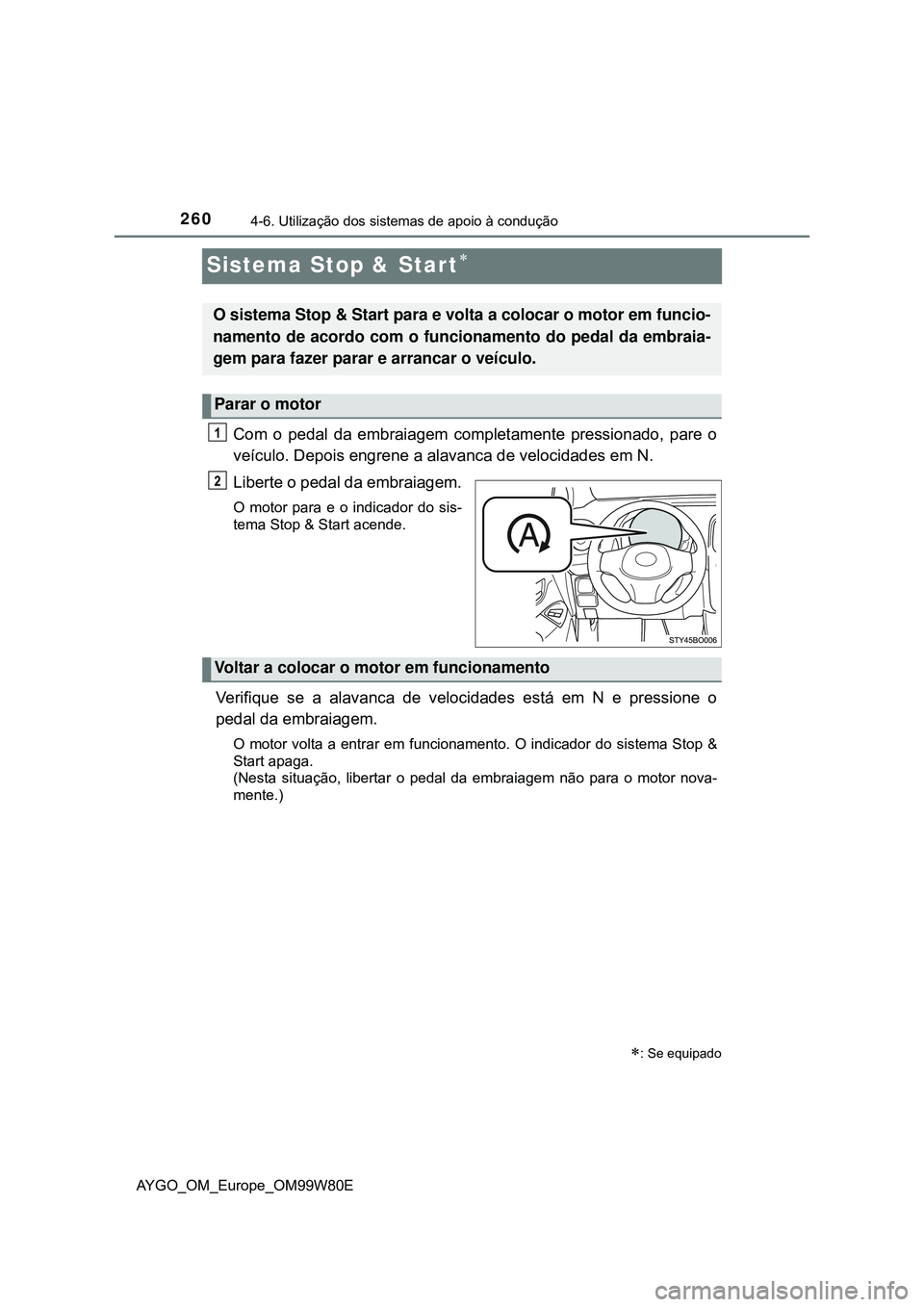 TOYOTA AYGO 2021  Manual de utilização (in Portuguese) 2604-6. Utilização dos sistemas de apoio à condução
AYGO_OM_Europe_OM99W80E
Sistema Stop & Start
Com o pedal da embraiagem completamente pressionado, pare o
veículo. Depois engrene a alavanca