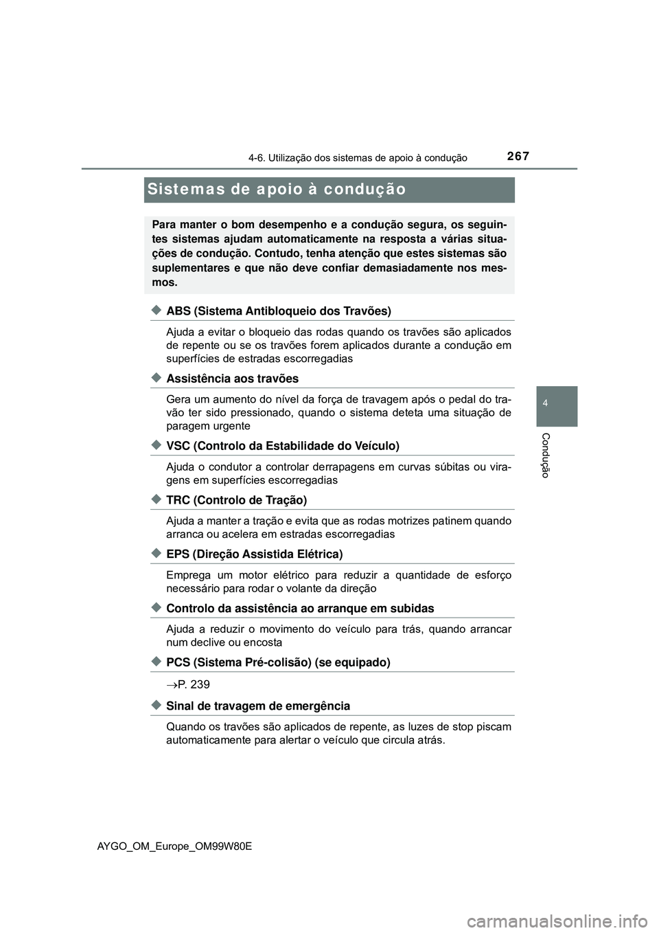 TOYOTA AYGO 2021 Manual de utilização (in Portuguese) 267
4
4-6. Utilização dos sistemas de apoio à condução
Condução
AYGO_OM_Europe_OM99W80E
Sistemas de apoio à condução
ABS (Sistema Antibloqueio dos Travões)
Ajuda a evitar o bloqueio das TOYOTA AYGO 2021 Manual de utilização (in Portuguese) 267
4
4-6. Utilização dos sistemas de apoio à condução
Condução
AYGO_OM_Europe_OM99W80E
Sistemas de apoio à condução
ABS (Sistema Antibloqueio dos Travões)
Ajuda a evitar o bloqueio das