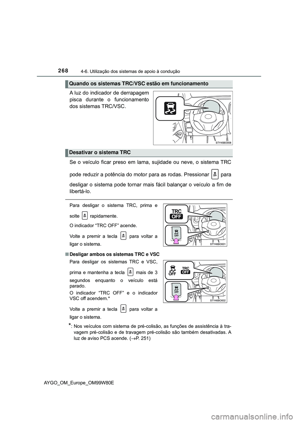 TOYOTA AYGO 2021 Manual de utilização (in Portuguese) 2684-6. Utilização dos sistemas de apoio à condução
AYGO_OM_Europe_OM99W80E
A luz do indicador de derrapagem
pisca durante o funcionamento
dos sistemas TRC/VSC.
Se o veículo ficar preso em lama, TOYOTA AYGO 2021 Manual de utilização (in Portuguese) 2684-6. Utilização dos sistemas de apoio à condução
AYGO_OM_Europe_OM99W80E
A luz do indicador de derrapagem
pisca durante o funcionamento
dos sistemas TRC/VSC.
Se o veículo ficar preso em lama,