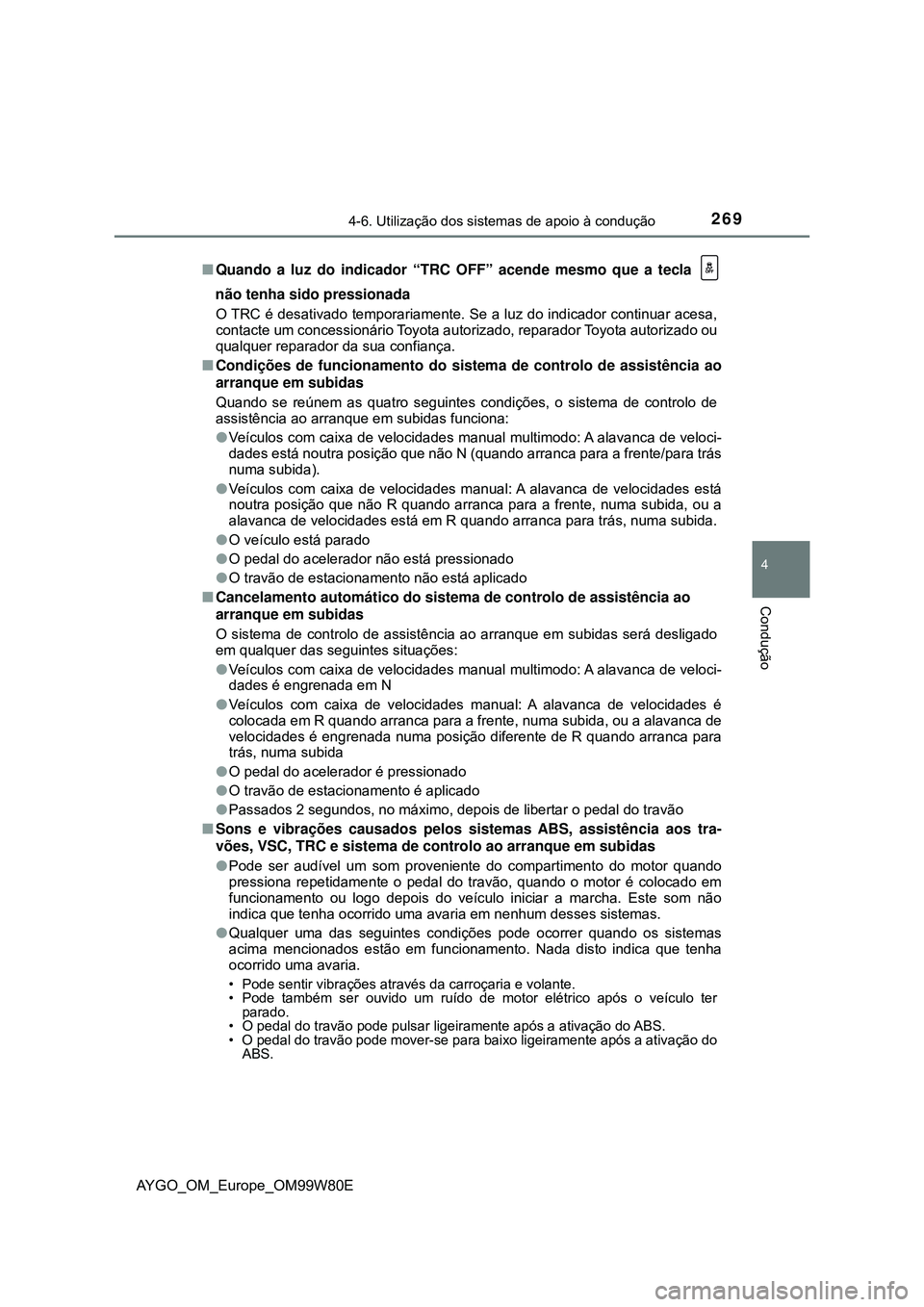 TOYOTA AYGO 2021 Manual de utilização (in Portuguese) 2694-6. Utilização dos sistemas de apoio à condução
4
Condução
AYGO_OM_Europe_OM99W80EQuando a luz do indicador “TRC OFF” acende mesmo que a tecla
não tenha sido pressionada
O TRC é d TOYOTA AYGO 2021 Manual de utilização (in Portuguese) 2694-6. Utilização dos sistemas de apoio à condução
4
Condução
AYGO_OM_Europe_OM99W80EQuando a luz do indicador “TRC OFF” acende mesmo que a tecla
não tenha sido pressionada
O TRC é d