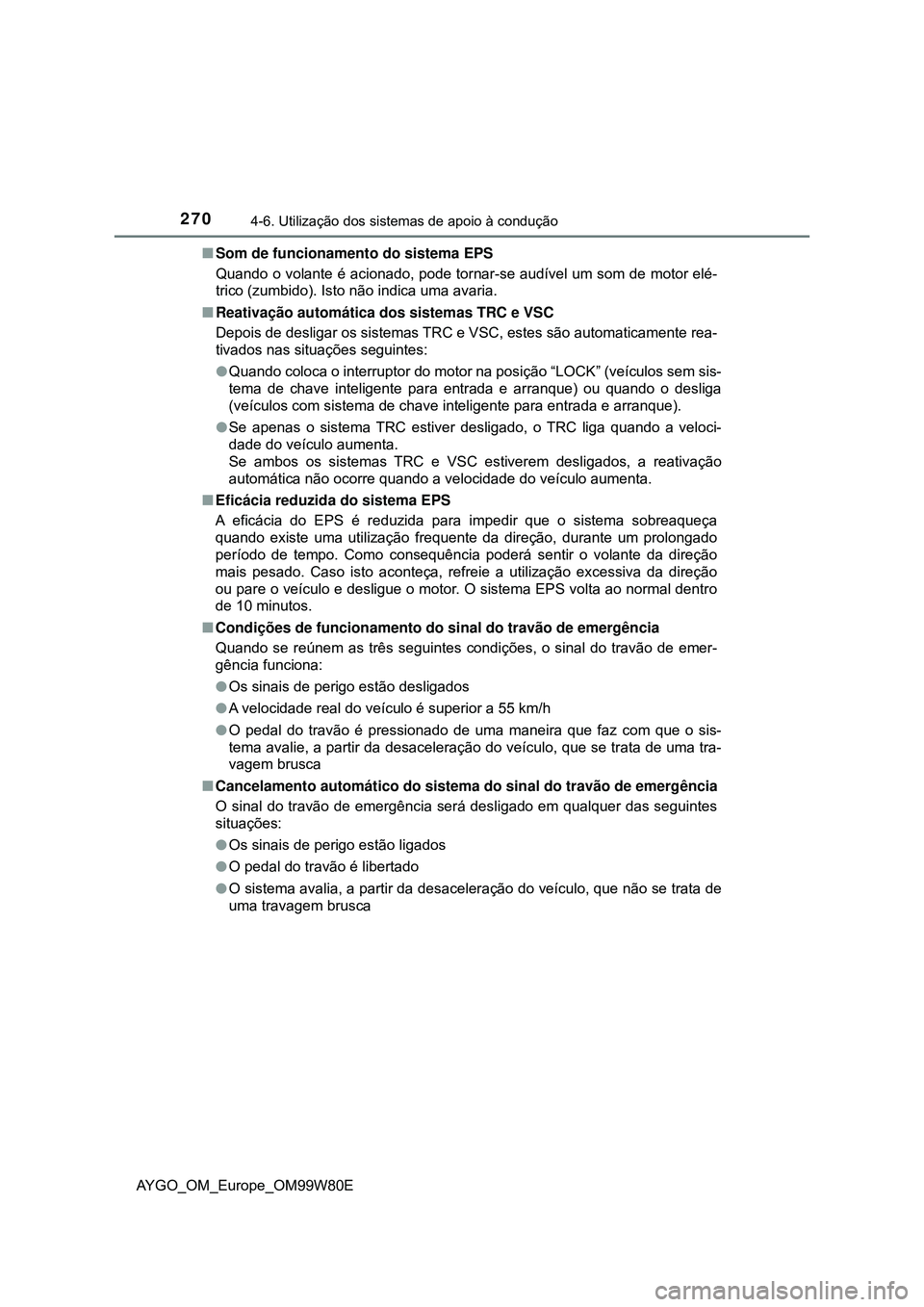 TOYOTA AYGO 2021 Manual de utilização (in Portuguese) 2704-6. Utilização dos sistemas de apoio à condução
AYGO_OM_Europe_OM99W80ESom de funcionamento do sistema EPS
Quando o volante é acionado, pode tornar-se audível um som de motor elé-
trico TOYOTA AYGO 2021 Manual de utilização (in Portuguese) 2704-6. Utilização dos sistemas de apoio à condução
AYGO_OM_Europe_OM99W80ESom de funcionamento do sistema EPS
Quando o volante é acionado, pode tornar-se audível um som de motor elé-
trico