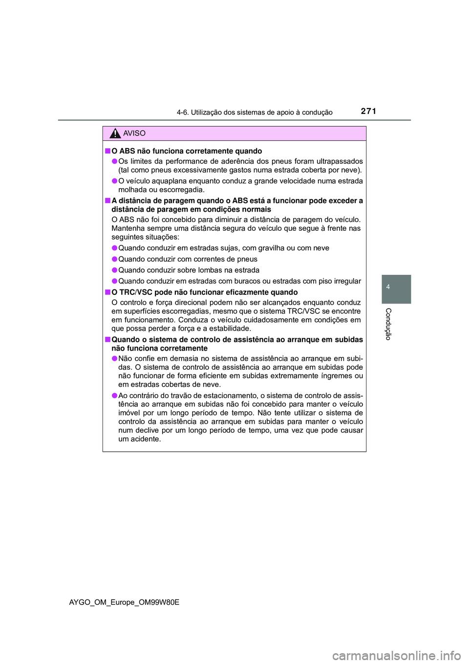 TOYOTA AYGO 2021 Manual de utilização (in Portuguese) 2714-6. Utilização dos sistemas de apoio à condução
4
Condução
AYGO_OM_Europe_OM99W80E
AV I S O
O ABS não funciona corretamente quando
Os limites da performance de aderência dos pneus f TOYOTA AYGO 2021 Manual de utilização (in Portuguese) 2714-6. Utilização dos sistemas de apoio à condução
4
Condução
AYGO_OM_Europe_OM99W80E
AV I S O
O ABS não funciona corretamente quando
Os limites da performance de aderência dos pneus f