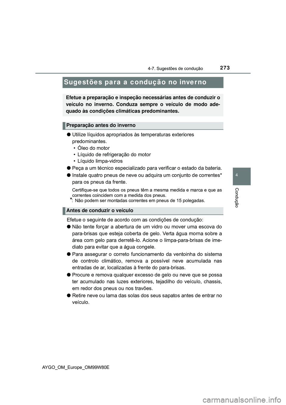 TOYOTA AYGO 2021 Manual de utilização (in Portuguese) 273
4
4-7. Sugestões de condução
Condução
AYGO_OM_Europe_OM99W80E
Sugestões para a condução no inverno
Utilize líquidos apropriados às temperaturas exteriores
predominantes.
• Óleo do TOYOTA AYGO 2021 Manual de utilização (in Portuguese) 273
4
4-7. Sugestões de condução
Condução
AYGO_OM_Europe_OM99W80E
Sugestões para a condução no inverno
Utilize líquidos apropriados às temperaturas exteriores
predominantes.
• Óleo do