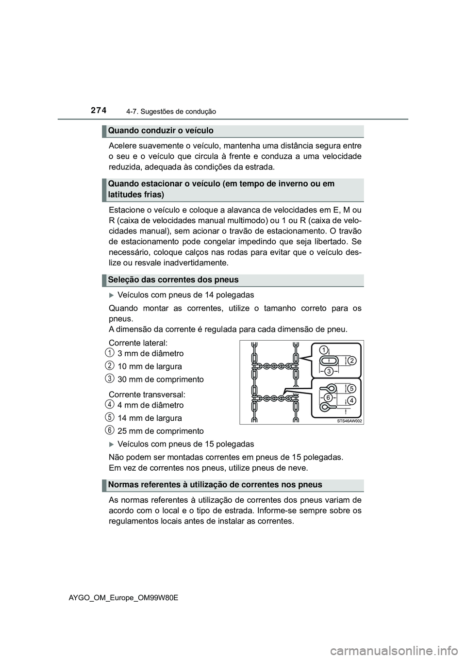 TOYOTA AYGO 2021 Manual de utilização (in Portuguese) 2744-7. Sugestões de condução
AYGO_OM_Europe_OM99W80E
Acelere suavemente o veículo, mantenha uma distância segura entre
o seu e o veículo que circula à frente e conduza a uma velocidade
reduzid TOYOTA AYGO 2021 Manual de utilização (in Portuguese) 2744-7. Sugestões de condução
AYGO_OM_Europe_OM99W80E
Acelere suavemente o veículo, mantenha uma distância segura entre
o seu e o veículo que circula à frente e conduza a uma velocidade
reduzid