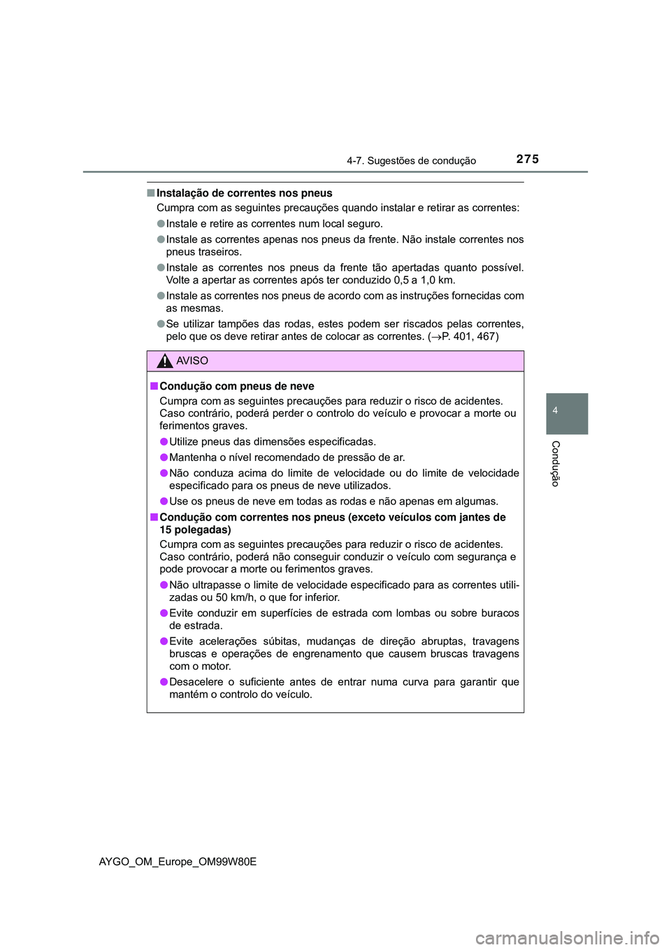 TOYOTA AYGO 2021 Manual de utilização (in Portuguese) 2754-7. Sugestões de condução
4
Condução
AYGO_OM_Europe_OM99W80E
Instalação de correntes nos pneus
Cumpra com as seguintes precauções quando instalar e retirar as correntes:
Instale e r TOYOTA AYGO 2021 Manual de utilização (in Portuguese) 2754-7. Sugestões de condução
4
Condução
AYGO_OM_Europe_OM99W80E
Instalação de correntes nos pneus
Cumpra com as seguintes precauções quando instalar e retirar as correntes:
Instale e r