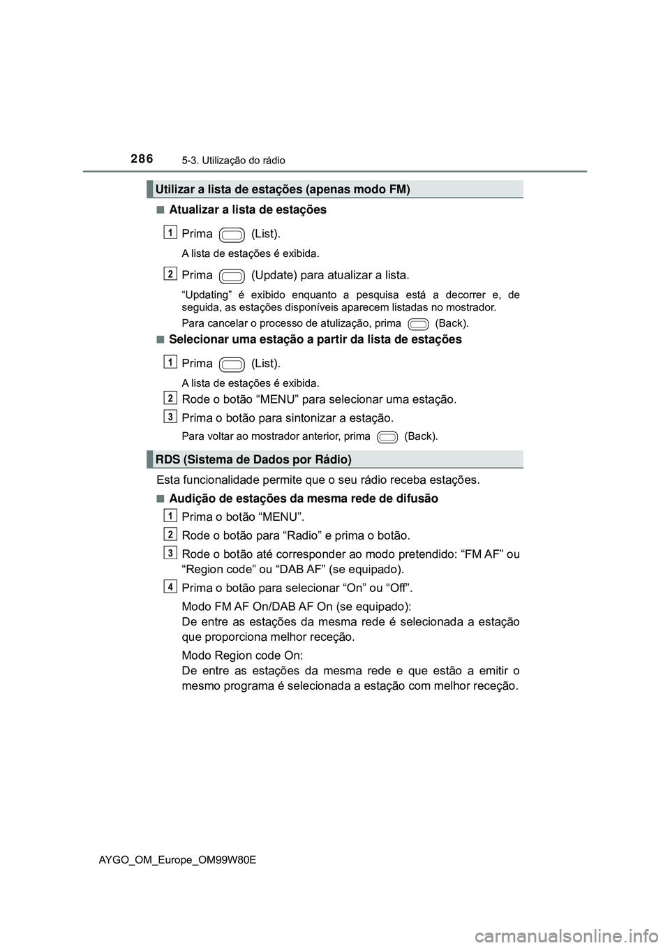 TOYOTA AYGO 2021  Manual de utilização (in Portuguese) 2865-3. Utilização do rádio
AYGO_OM_Europe_OM99W80E
Atualizar a lista de estações
Prima  (List).
A lista de estações é exibida.
Prima   (Update) para atualizar a lista.
“Updating” é ex