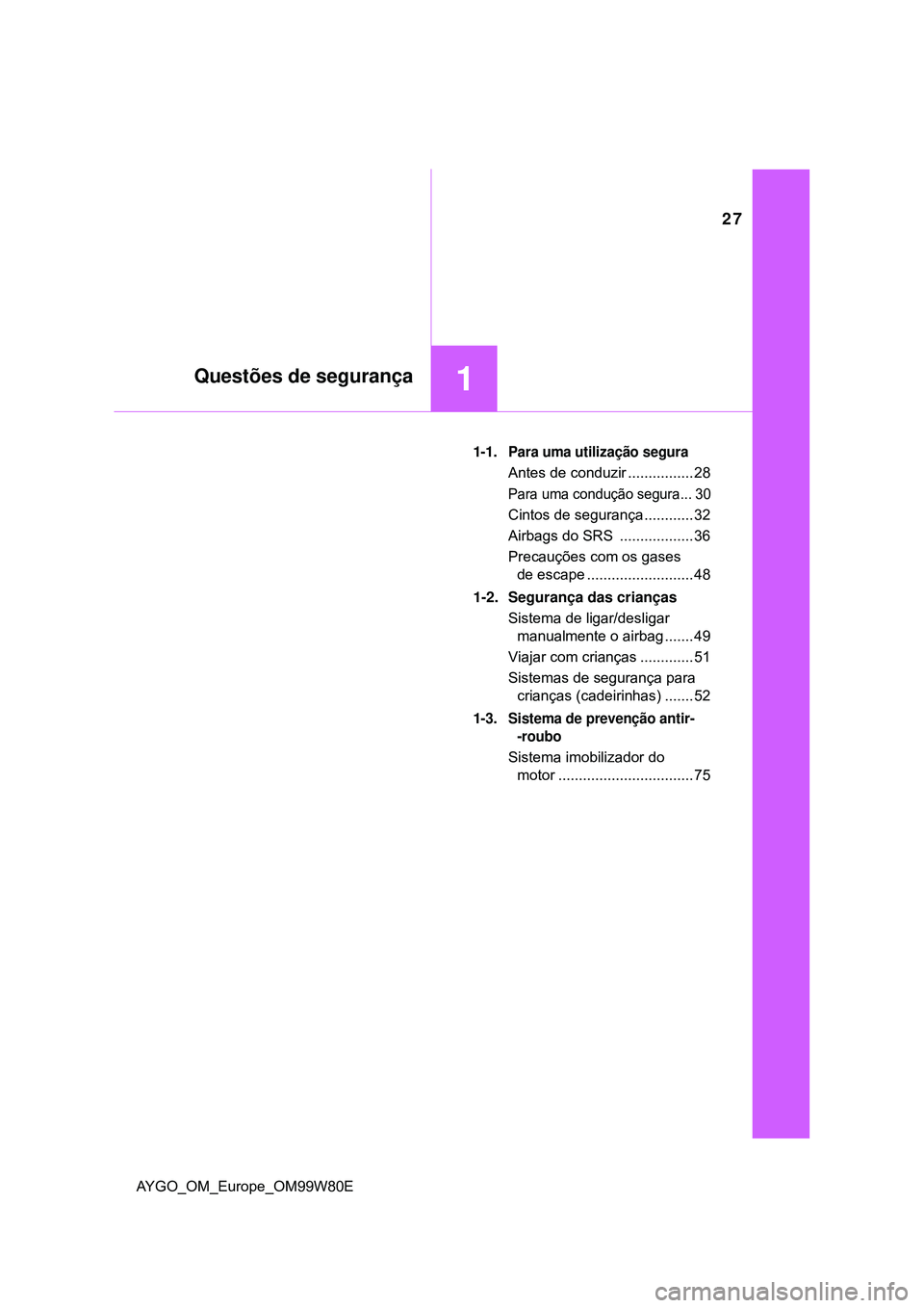 TOYOTA AYGO 2021  Manual de utilização (in Portuguese) 27
1Questões de segurança
AYGO_OM_Europe_OM99W80E
1-1. Para uma utilização segura
Antes de conduzir ................ 28
Para uma condução segura... 30
Cintos de segurança ............ 32
Airbag