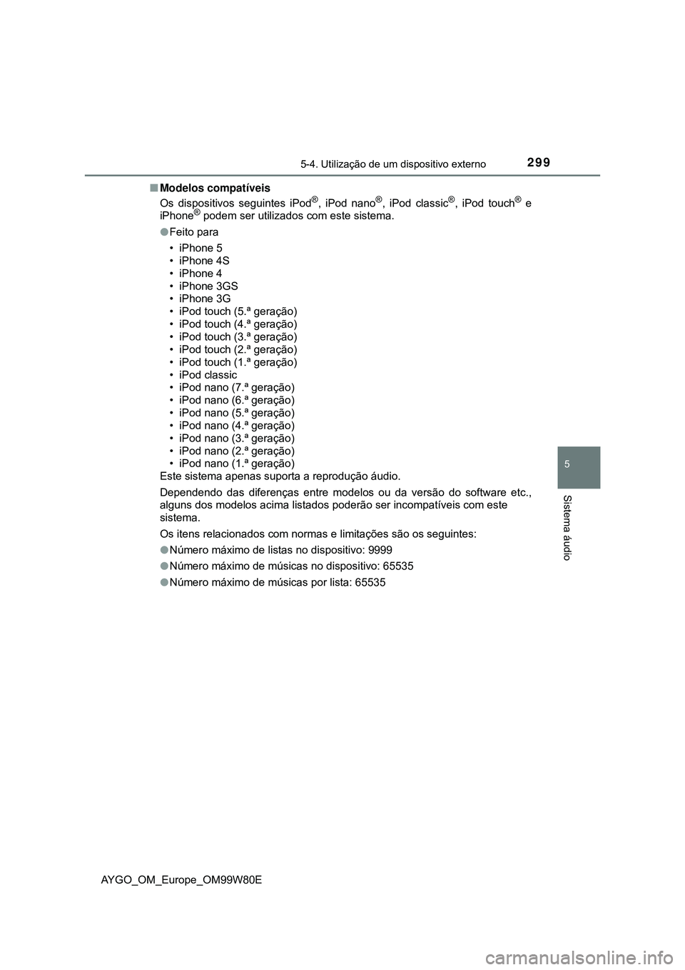 TOYOTA AYGO 2021  Manual de utilização (in Portuguese) 2995-4. Utilização de um dispositivo externo
5
Sistema áudio
AYGO_OM_Europe_OM99W80EModelos compatíveis
Os dispositivos seguintes iPod
®, iPod nano®, iPod classic®, iPod touch® e
iPhone® p