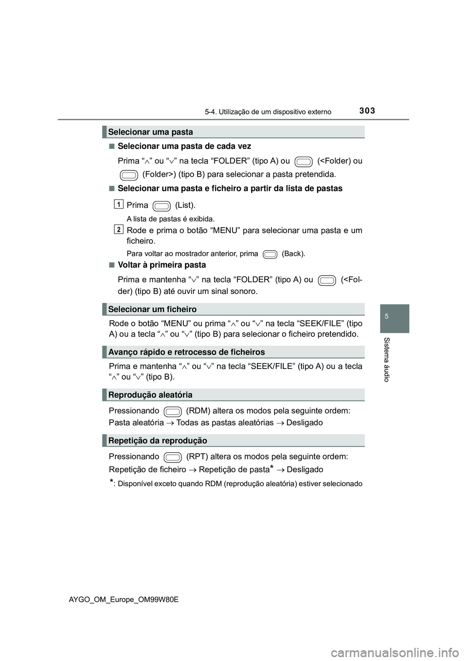 TOYOTA AYGO 2021  Manual de utilização (in Portuguese) 3035-4. Utilização de um dispositivo externo
5
Sistema áudio
AYGO_OM_Europe_OM99W80E
Selecionar uma pasta de cada vez
Prima “” ou “” na tecla “FOLDER” (tipo A) ou   (<Folder) o