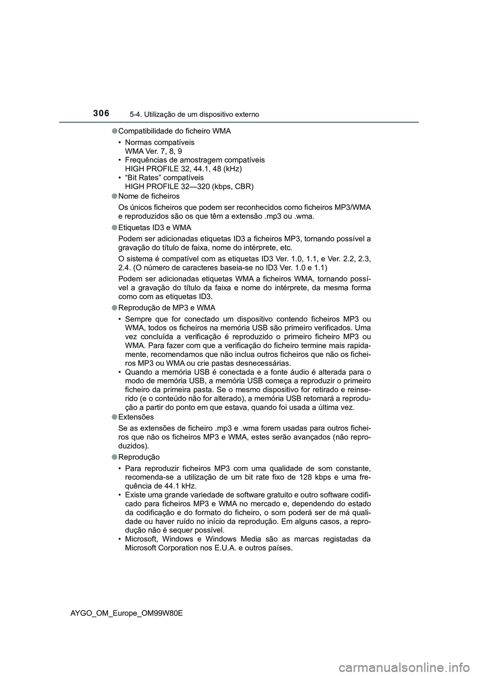 TOYOTA AYGO 2021  Manual de utilização (in Portuguese) 3065-4. Utilização de um dispositivo externo
AYGO_OM_Europe_OM99W80ECompatibilidade do ficheiro WMA
• Normas compatíveis
WMA Ver. 7, 8, 9
• Frequências de amostragem compatíveis
HIGH PROFI