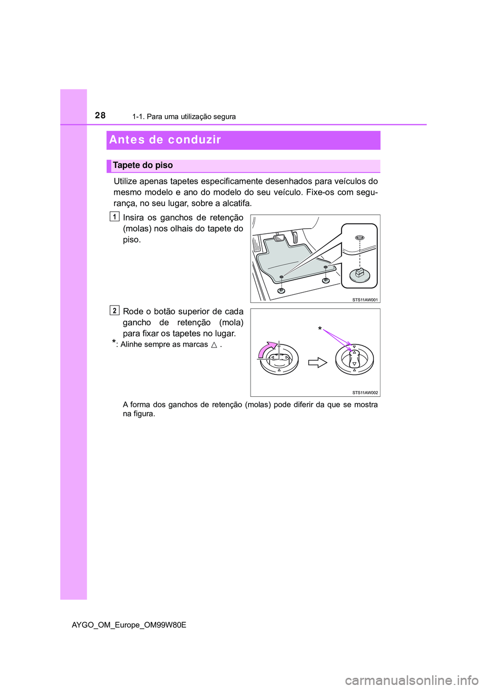 TOYOTA AYGO 2021  Manual de utilização (in Portuguese) 281-1. Para uma utilização segura
AYGO_OM_Europe_OM99W80E
Antes de conduzir
Utilize apenas tapetes especificamente desenhados para veículos do
mesmo modelo e ano do modelo do seu veículo. Fixe-os 