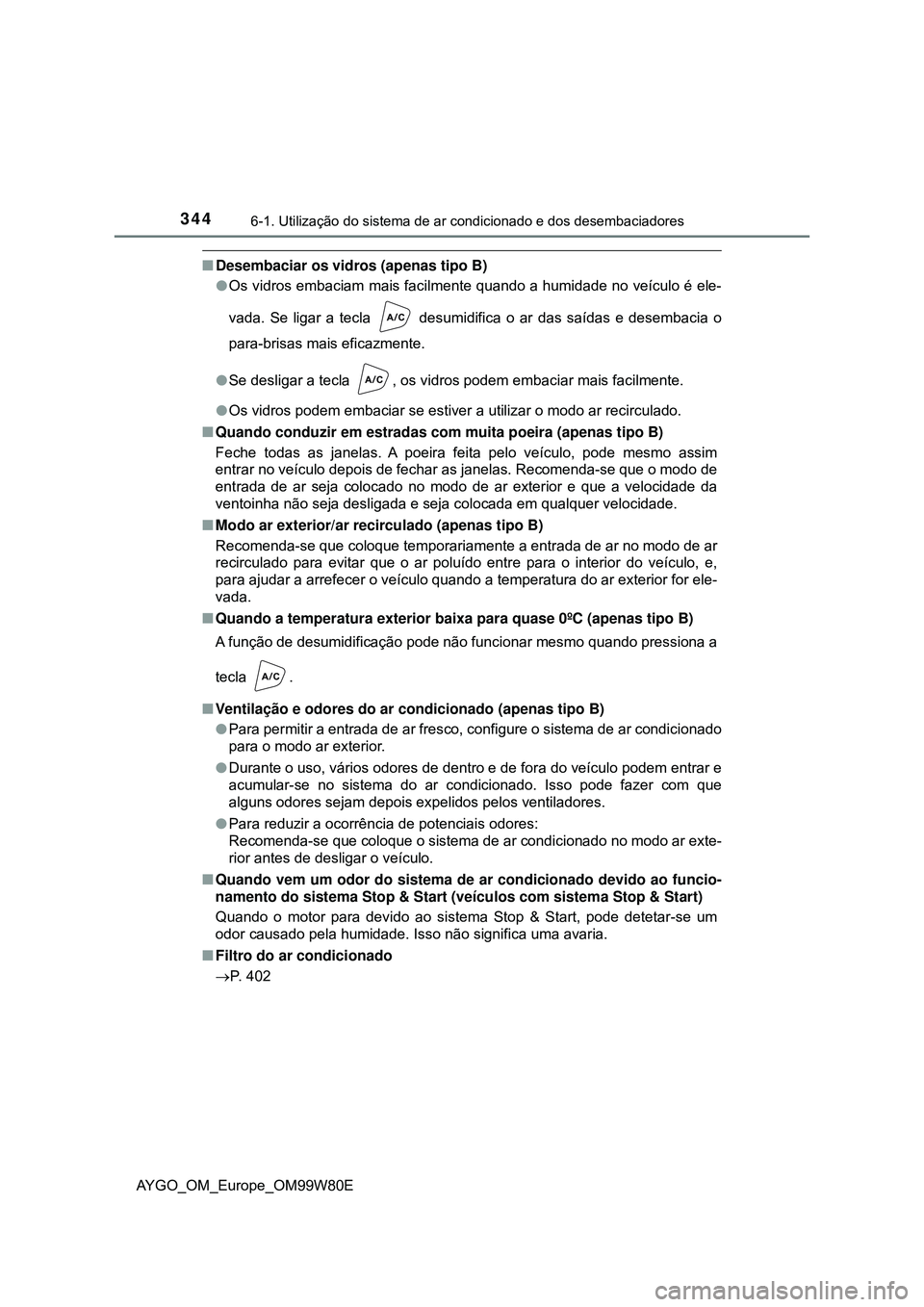 TOYOTA AYGO 2021  Manual de utilização (in Portuguese) 3446-1. Utilização do sistema de ar condicionado e dos desembaciadores
AYGO_OM_Europe_OM99W80E
Desembaciar os vidros (apenas tipo B)
Os vidros embaciam mais facilmente quando a humidade no ve