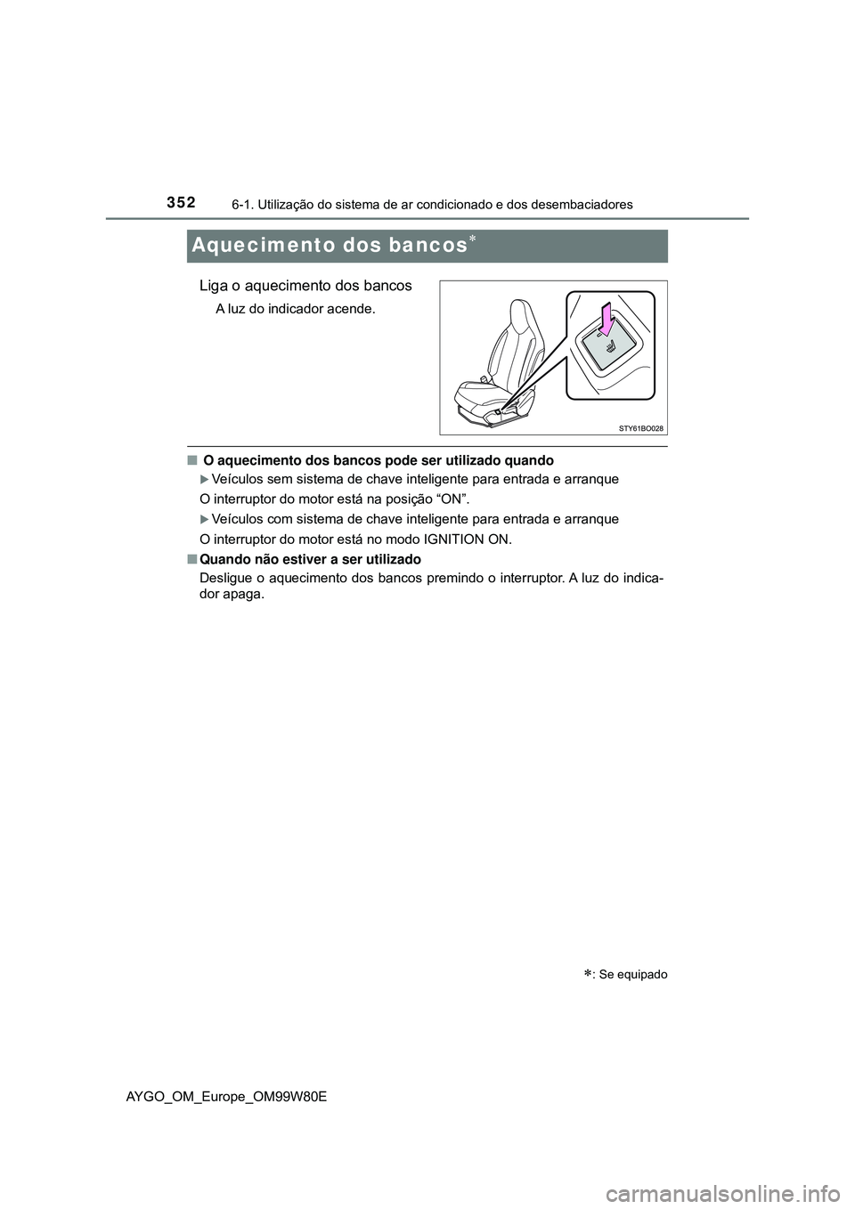 TOYOTA AYGO 2021  Manual de utilização (in Portuguese) 3526-1. Utilização do sistema de ar condicionado e dos desembaciadores
AYGO_OM_Europe_OM99W80E
Aquecimento dos bancos
Liga o aquecimento dos bancos
A luz do indicador acende.
 O aquecimento do