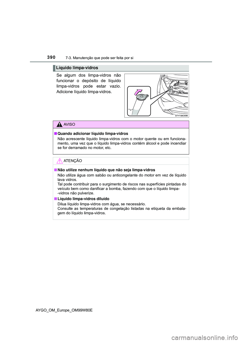 TOYOTA AYGO 2021  Manual de utilização (in Portuguese) 3907-3. Manutenção que pode ser feita por si
AYGO_OM_Europe_OM99W80E
Se algum dos limpa-vidros não
funcionar o depósito de líquido
limpa-vidros pode estar vazio.
Adicione líquido limpa-vidros.
L
