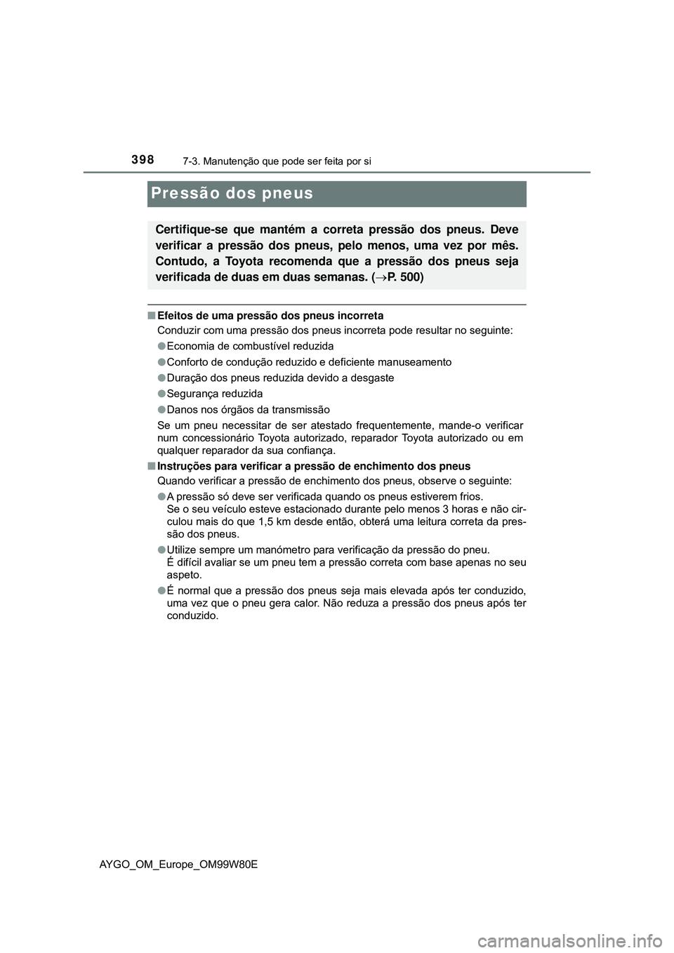 TOYOTA AYGO 2021  Manual de utilização (in Portuguese) 3987-3. Manutenção que pode ser feita por si
AYGO_OM_Europe_OM99W80E
Pressão dos pneus
Efeitos de uma pressão dos pneus incorreta
Conduzir com uma pressão dos pneus incorreta pode resultar no 