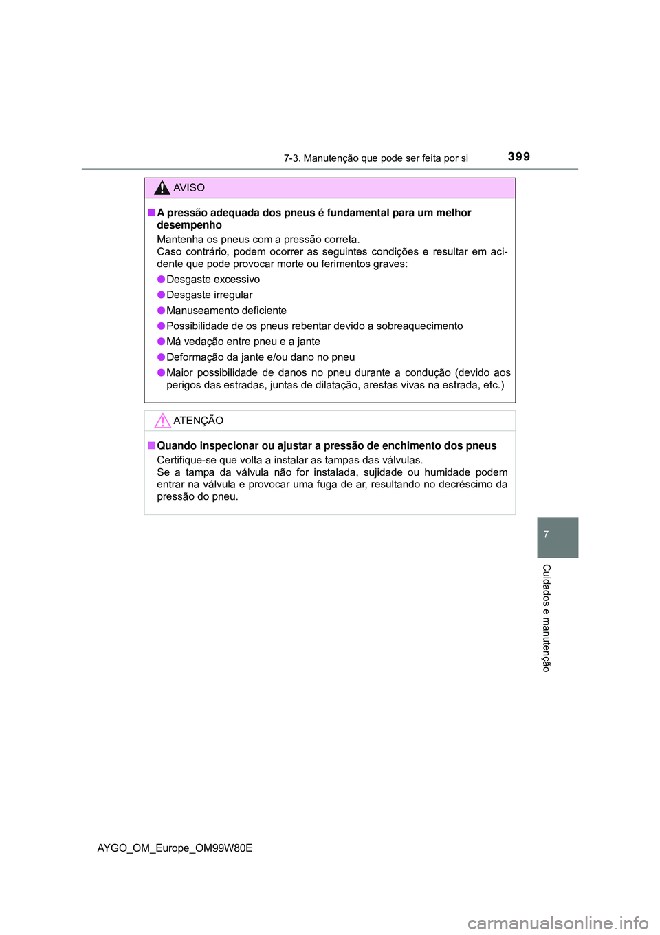 TOYOTA AYGO 2021  Manual de utilização (in Portuguese) 3997-3. Manutenção que pode ser feita por si
7
Cuidados e manutenção
AYGO_OM_Europe_OM99W80E
AV I S O
A pressão adequada dos pneus é fundamental para um melhor 
desempenho
Mantenha os pneus c