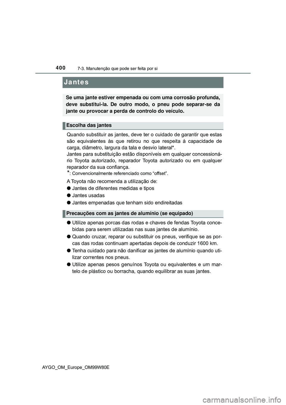 TOYOTA AYGO 2021  Manual de utilização (in Portuguese) 4007-3. Manutenção que pode ser feita por si
AYGO_OM_Europe_OM99W80E
Jantes
Quando substituir as jantes, deve ter o cuidado de garantir que estas
são equivalentes às que retirou no que respeita à