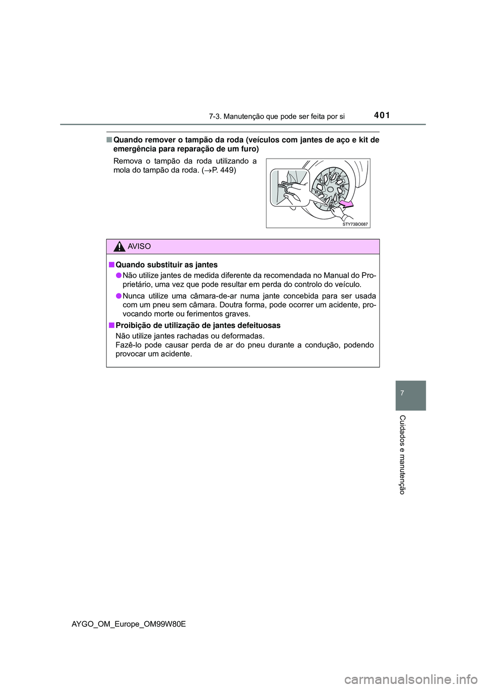 TOYOTA AYGO 2021  Manual de utilização (in Portuguese) 4017-3. Manutenção que pode ser feita por si
7
Cuidados e manutenção
AYGO_OM_Europe_OM99W80E
Quando remover o tampão da roda (veículos com jantes de aço e kit de
emergência para reparação