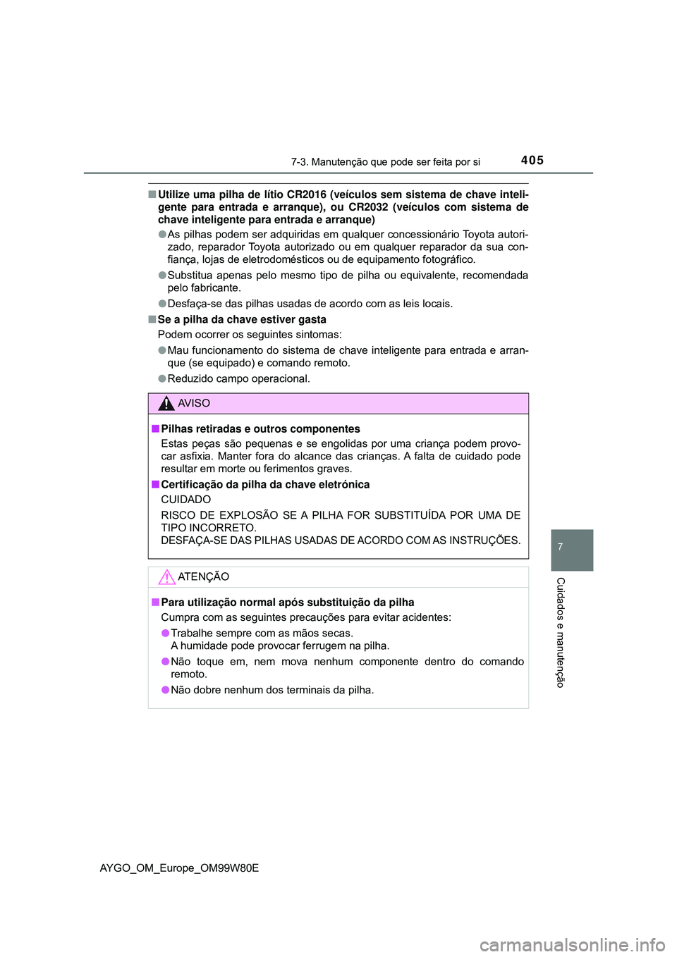 TOYOTA AYGO 2021  Manual de utilização (in Portuguese) 4057-3. Manutenção que pode ser feita por si
7
Cuidados e manutenção
AYGO_OM_Europe_OM99W80E
Utilize uma pilha de lítio CR2016 (veículos sem sistema de chave inteli-
gente para entrada e arra