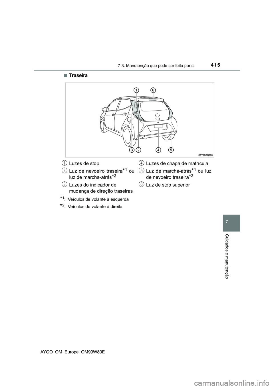 TOYOTA AYGO 2021  Manual de utilização (in Portuguese) 4157-3. Manutenção que pode ser feita por si
7
Cuidados e manutenção
AYGO_OM_Europe_OM99W80E
Traseira
*1: Veículos de volante à esquerda
*2: Veículos de volante à direita
Luzes de stop
Luz 
