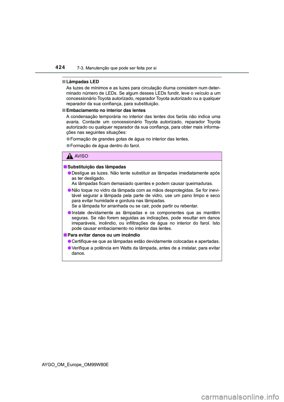 TOYOTA AYGO 2021  Manual de utilização (in Portuguese) 4247-3. Manutenção que pode ser feita por si
AYGO_OM_Europe_OM99W80E
Lâmpadas LED
As luzes de mínimos e as luzes para circulação diurna consistem num deter-
minado número de LEDs. Se algum d