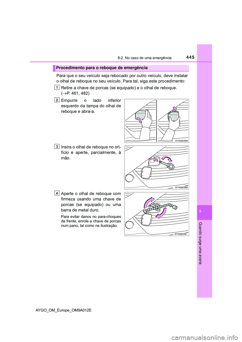 TOYOTA AYGO 2021  Manual de utilização (in Portuguese) 4458-2. No caso de uma emergência
8
Quando surge uma avaria
AYGO_OM_Europe_OM9A012E
Para que o seu veículo seja rebocado por outro veículo, deve instalar
o olhal de reboque no seu veículo. Para ta