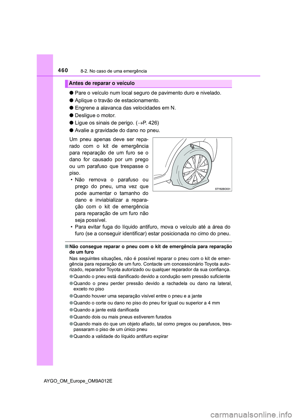 TOYOTA AYGO 2021  Manual de utilização (in Portuguese) 4608-2. No caso de uma emergência
AYGO_OM_Europe_OM9A012E
Pare o veículo num local seguro de pavimento duro e nivelado.
Aplique o travão de estacionamento.
Engrene a alavanca das velocidad