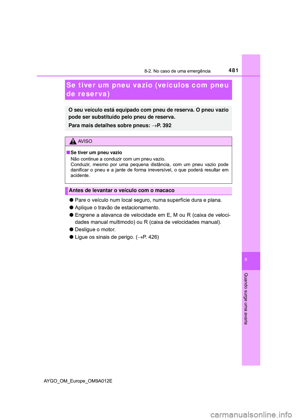 TOYOTA AYGO 2021  Manual de utilização (in Portuguese) 4818-2. No caso de uma emergência
8
Quando surge uma avaria
AYGO_OM_Europe_OM9A012E
Se tiver um pneu vazio (veículos com pneu 
de reser va)
Pare o veículo num local seguro, numa superfície dura