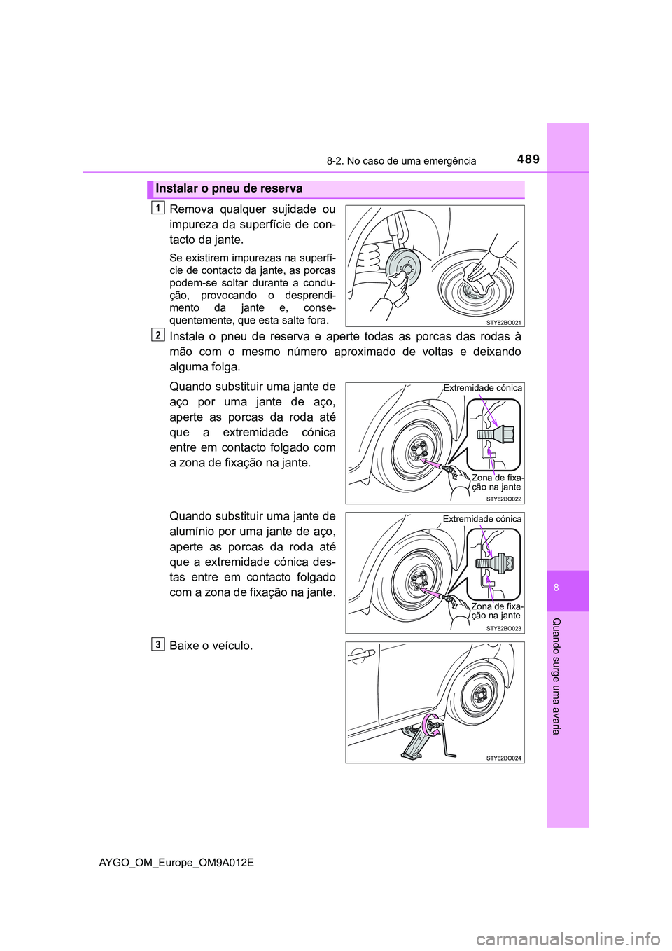 TOYOTA AYGO 2021  Manual de utilização (in Portuguese) 4898-2. No caso de uma emergência
8
Quando surge uma avaria
AYGO_OM_Europe_OM9A012E
Remova qualquer sujidade ou
impureza da superfície de con-
tacto da jante.
Se existirem impurezas na superfí-
cie
