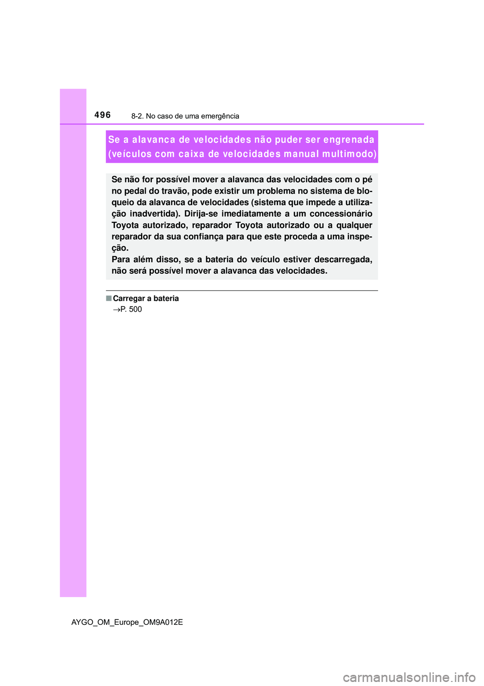 TOYOTA AYGO 2021  Manual de utilização (in Portuguese) 4968-2. No caso de uma emergência
AYGO_OM_Europe_OM9A012E
Se a alavanca de velocidades não puder ser engrenada 
(veículos com caixa de velocidades manual multimodo)
Carregar a bateria
P. 500

