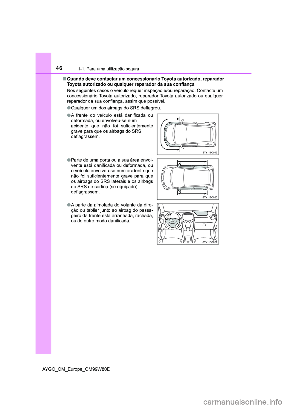 TOYOTA AYGO 2021  Manual de utilização (in Portuguese) 461-1. Para uma utilização segura
AYGO_OM_Europe_OM99W80EQuando deve contactar um concessionário Toyota autorizado, reparador
Toyota autorizado ou qualquer reparador da sua confiança
Nos seguin