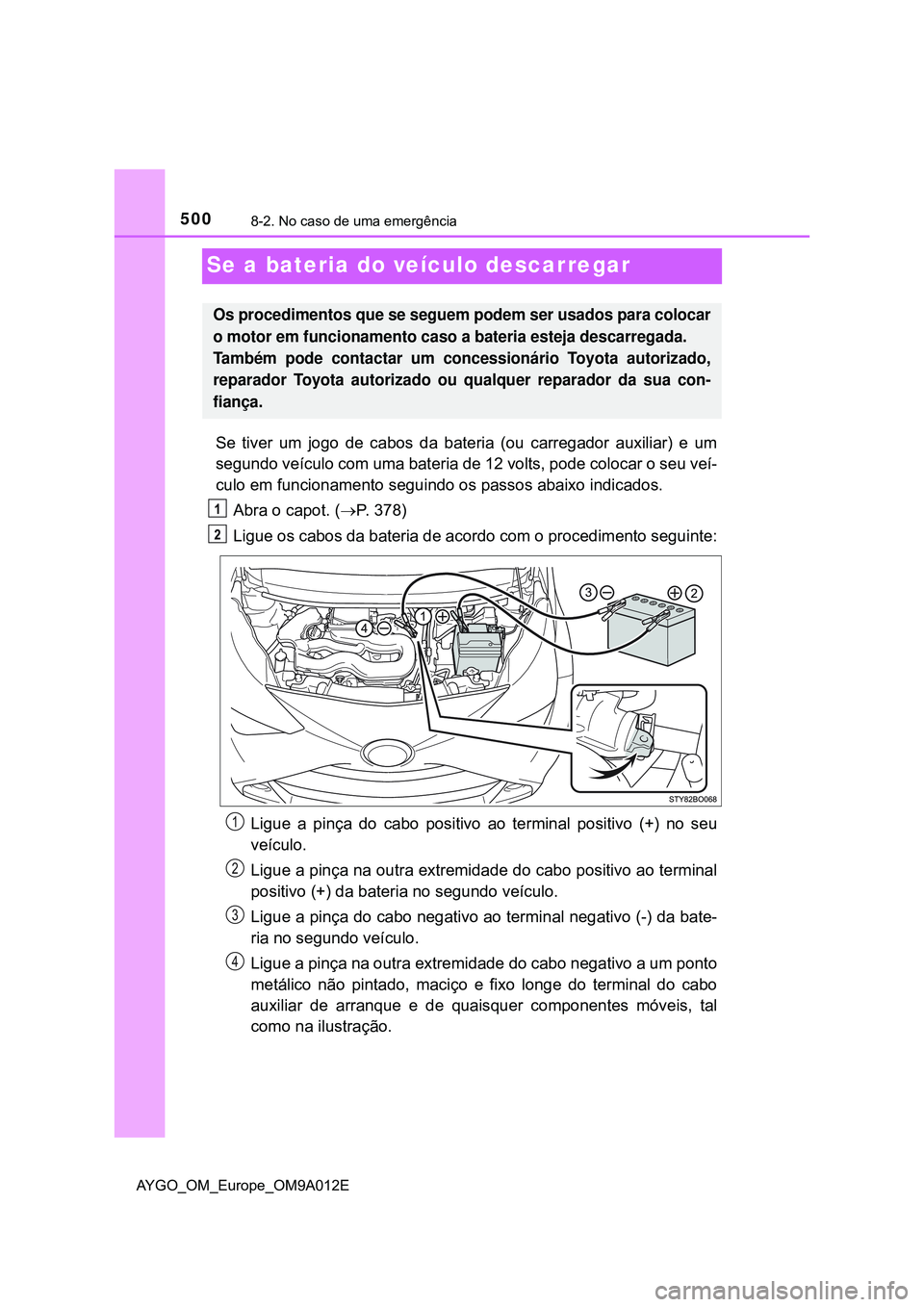 TOYOTA AYGO 2021  Manual de utilização (in Portuguese) 5008-2. No caso de uma emergência
AYGO_OM_Europe_OM9A012E
Se a bateria do veículo descarregar
Se tiver um jogo de cabos da bateria (ou carregador auxiliar) e um
segundo veículo com uma bateria de 1