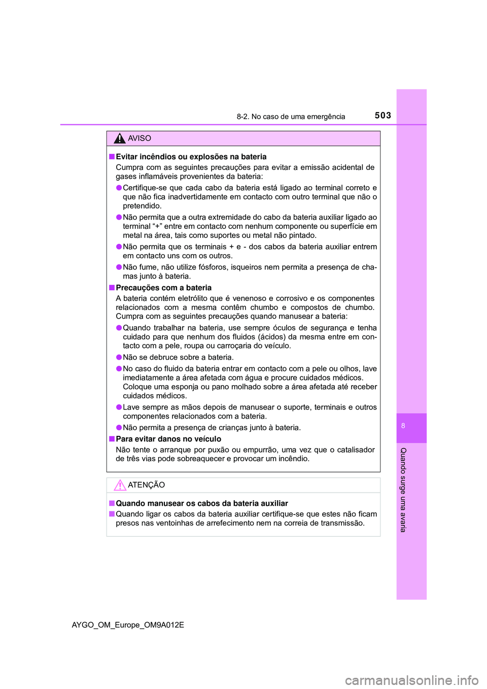 TOYOTA AYGO 2021  Manual de utilização (in Portuguese) 5038-2. No caso de uma emergência
8
Quando surge uma avaria
AYGO_OM_Europe_OM9A012E
AV I S O
Evitar incêndios ou explosões na bateria
Cumpra com as seguintes precauções para evitar a emissão 