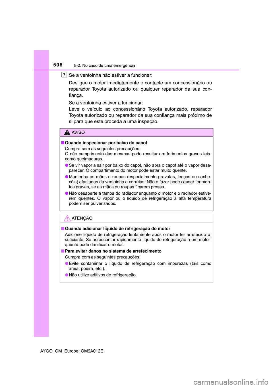 TOYOTA AYGO 2021  Manual de utilização (in Portuguese) 5068-2. No caso de uma emergência
AYGO_OM_Europe_OM9A012E
Se a ventoinha não estiver a funcionar:
Desligue o motor imediatamente e contacte um concessionário ou
reparador Toyota autorizado ou qualq