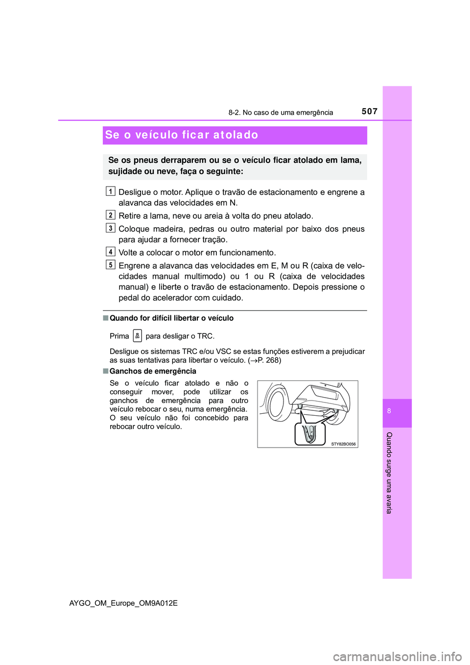 TOYOTA AYGO 2021  Manual de utilização (in Portuguese) 5078-2. No caso de uma emergência
8
Quando surge uma avaria
AYGO_OM_Europe_OM9A012E
Se o veículo ficar atolado
Desligue o motor. Aplique o travão de estacionamento e engrene a
alavanca das velocida