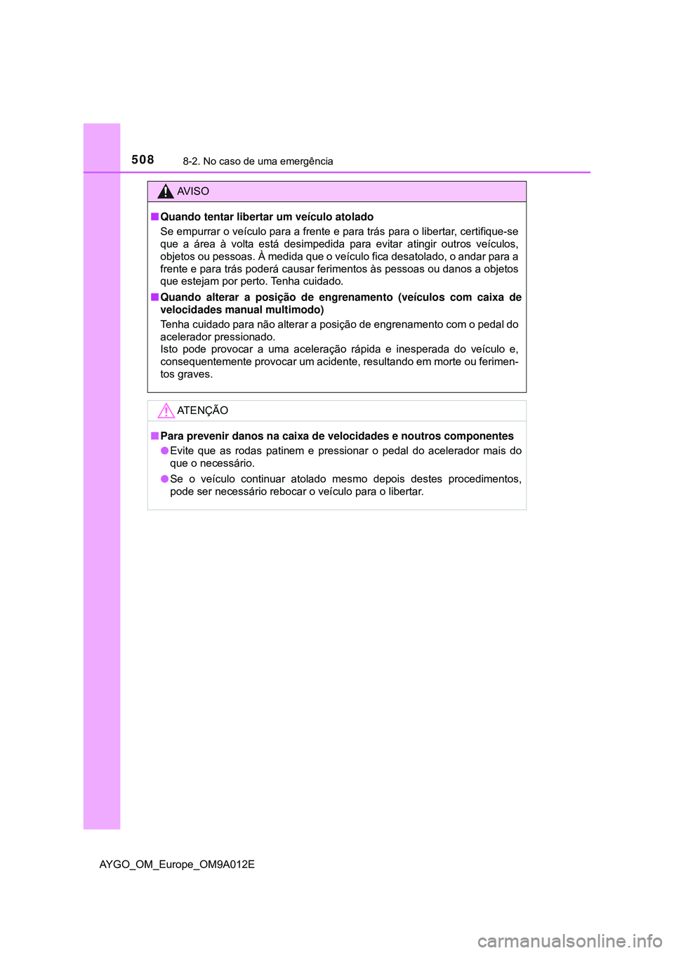 TOYOTA AYGO 2021  Manual de utilização (in Portuguese) 5088-2. No caso de uma emergência
AYGO_OM_Europe_OM9A012E
AV I S O
Quando tentar libertar um veículo atolado
Se empurrar o veículo para a frente e para trás para o libertar, certifique-se
que a