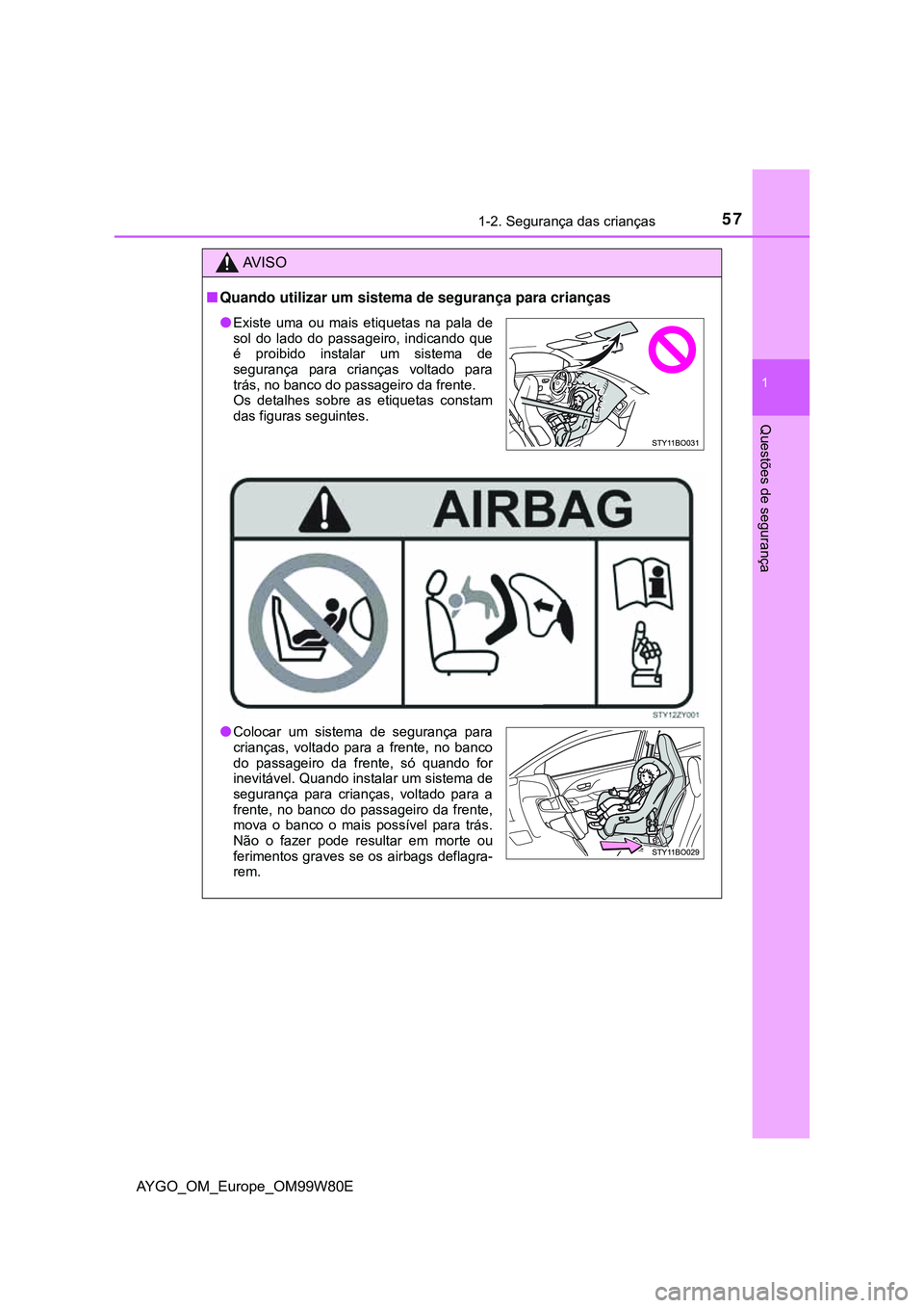 TOYOTA AYGO 2021  Manual de utilização (in Portuguese) 571-2. Segurança das crianças
1
Questões de segurança
AYGO_OM_Europe_OM99W80E
AV I S O
Quando utilizar um sistema de segurança para crianças
Existe uma ou mais etiquetas na pala de
sol do 