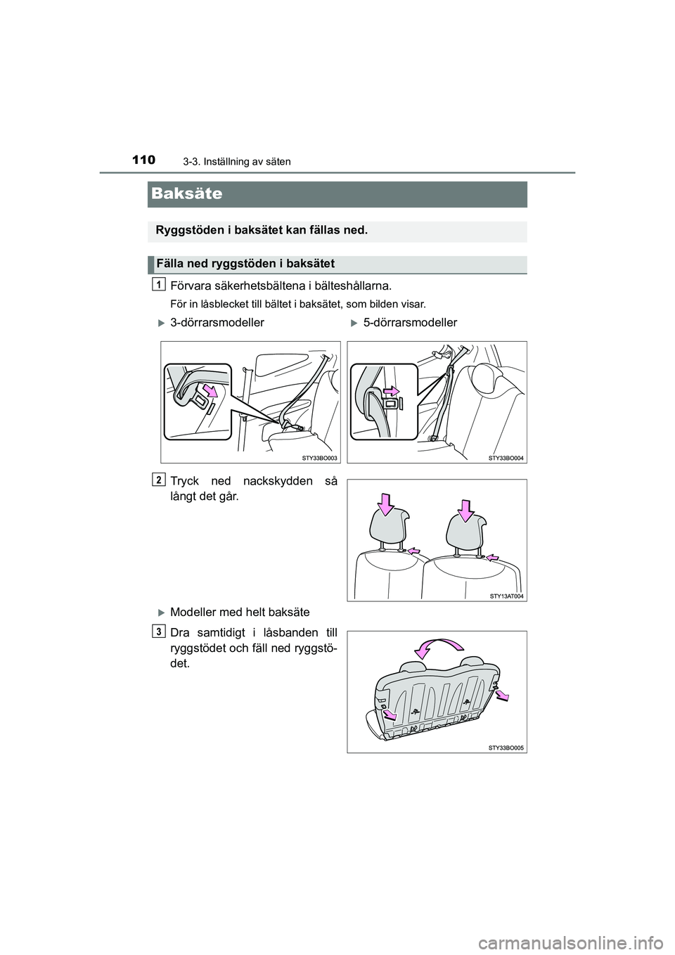 TOYOTA AYGO 2021  Bruksanvisningar (in Swedish) 1103-3. Inställning av säten
AYGO Europe OM9A012SE
Baksäte
Förvara säkerhetsbältena i bälteshållarna.
För in låsblecket till bältet i baksätet, som bilden visar.
Tryck ned nackskydden så
