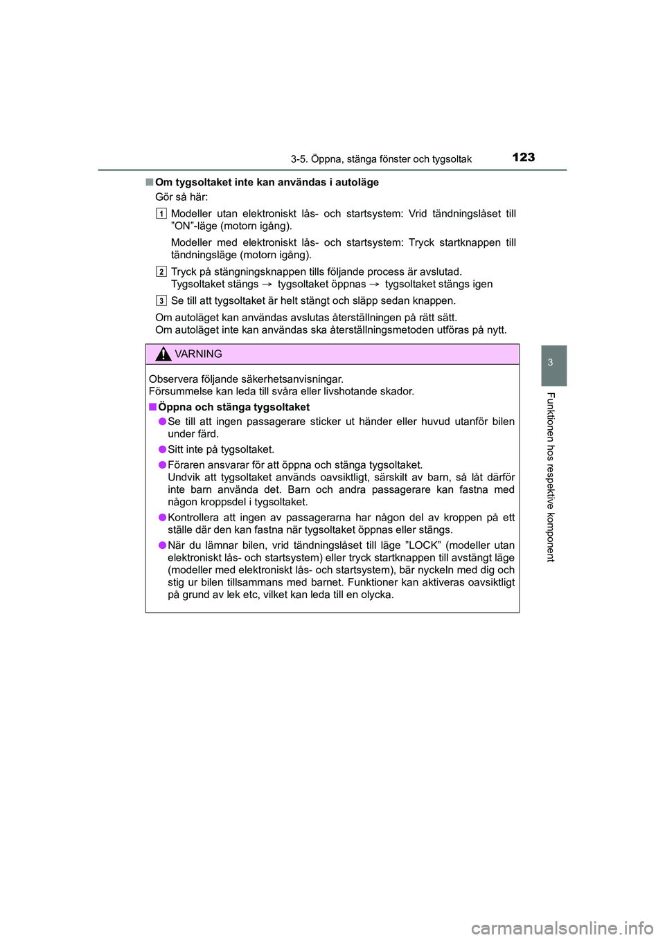 TOYOTA AYGO 2021  Bruksanvisningar (in Swedish) 1233-5. Öppna, stänga fönster och tygsoltak
3
Funktionen hos respektive komponent
AYGO Europe OM9A012SEn
Om tygsoltaket inte kan användas i autoläge
Gör så här:
Modeller utan elektroniskt lås
