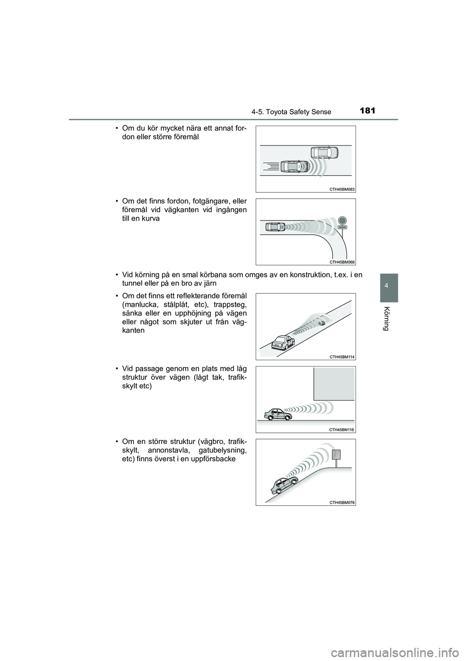 TOYOTA AYGO 2021  Bruksanvisningar (in Swedish) 1814-5. Toyota Safety Sense
4
Körning
AYGO Europe OM9A012SE• Vid körning på en smal körbana som omges av en konstruktion, t.ex. i en
tunnel eller på en bro av järn
• Om du kör mycket nära 