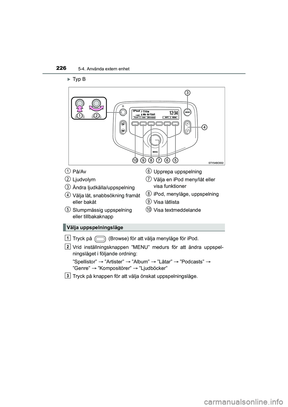 TOYOTA AYGO 2021  Bruksanvisningar (in Swedish) 2265-4. Använda extern enhet
AYGO Europe OM9A012SE
Ty p  B
Tryck på   (Browse) för att välja menyläge för iPod.
Vrid inställningsknappen ”MENU” medurs för att ändra uppspel-
ningsläge