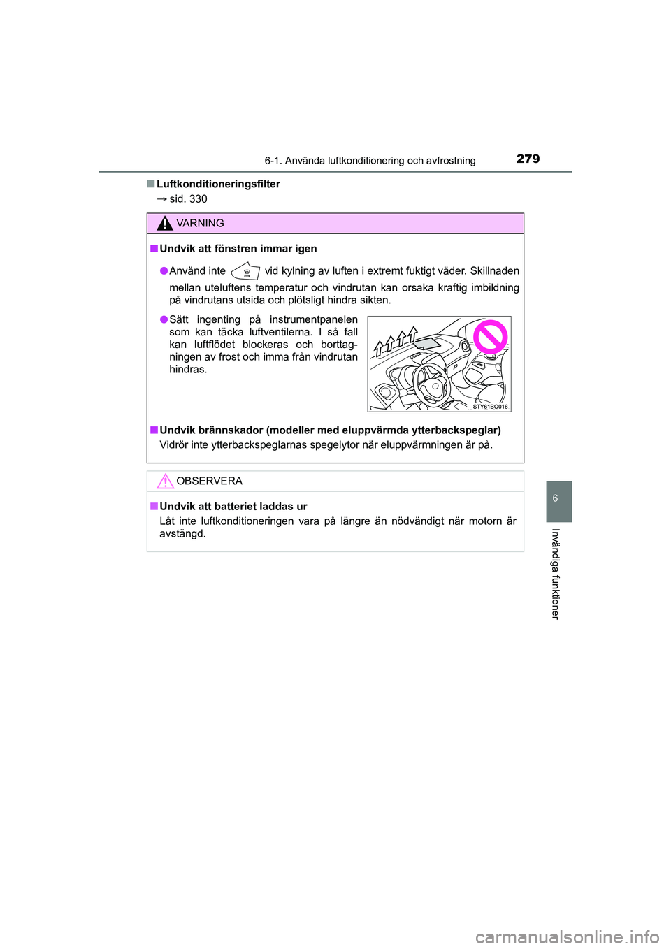 TOYOTA AYGO 2021  Bruksanvisningar (in Swedish) 2796-1. Använda luftkonditionering och avfrostning
6
Invändiga funktioner
AYGO Europe OM9A012SEn
Luftkonditioneringsfilter
 sid. 330
VA R N I N G
nUndvik att föns tren immar igen
l Använd inte 