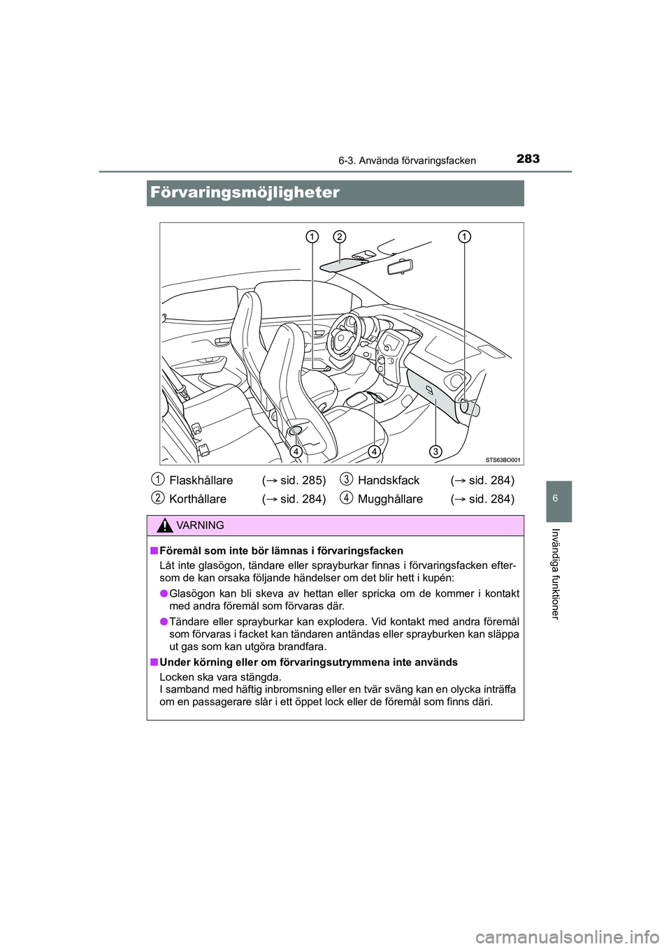 TOYOTA AYGO 2021 Bruksanvisningar (in Swedish) 2836-3. Använda förvaringsfacken
6
Invändiga funktioner
AYGO Europe OM9A012SE
Förvaringsmöjligheter
Flaskhållare (sid. 285)
Korthållare ( sid. 284) Handskfack (
sid. 284)
Mugghållare TOYOTA AYGO 2021 Bruksanvisningar (in Swedish) 2836-3. Använda förvaringsfacken
6
Invändiga funktioner
AYGO Europe OM9A012SE
Förvaringsmöjligheter
Flaskhållare (sid. 285)
Korthållare ( sid. 284) Handskfack (
sid. 284)
Mugghållare
