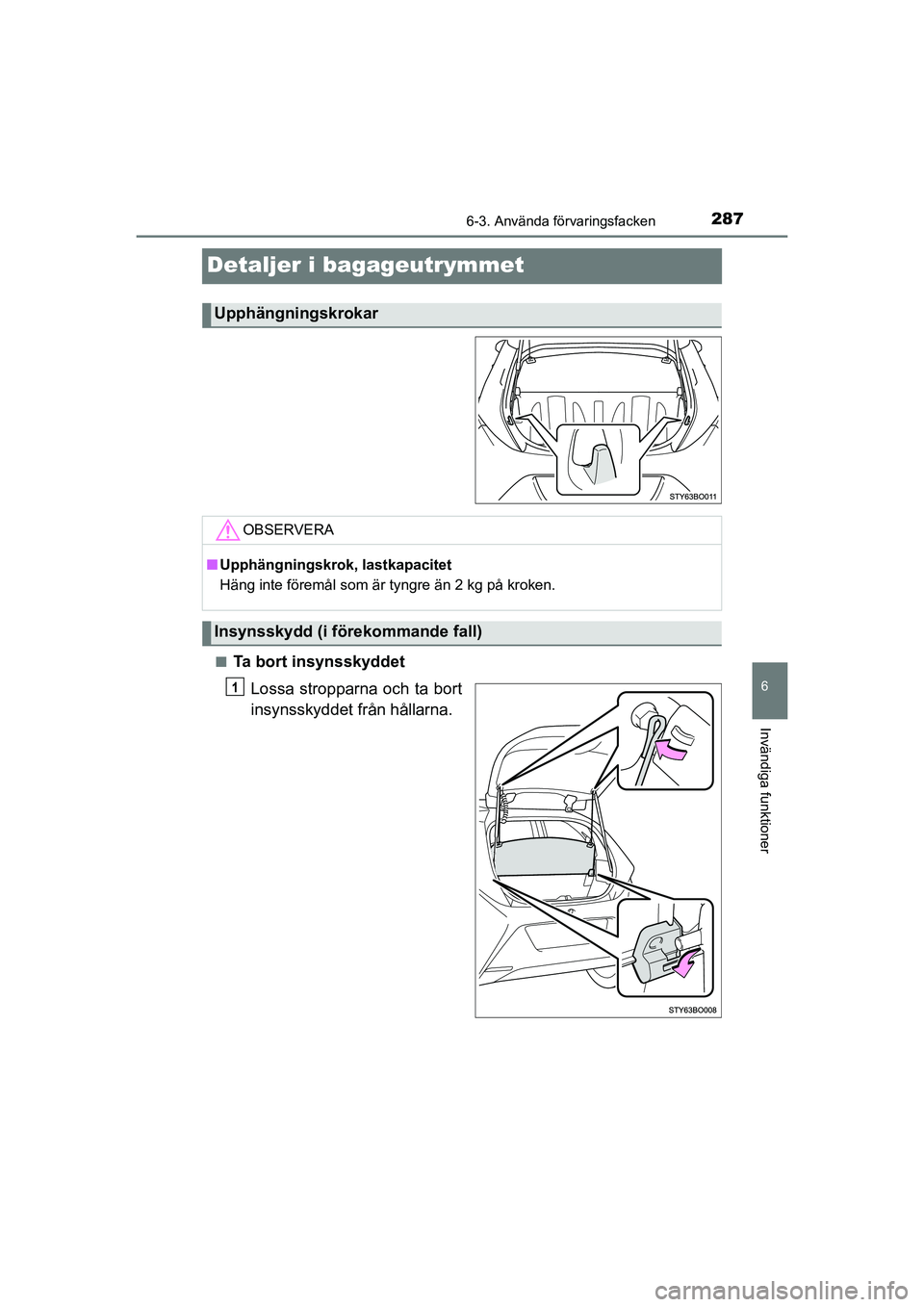 TOYOTA AYGO 2021  Bruksanvisningar (in Swedish) 2876-3. Använda förvaringsfacken
6
Invändiga funktioner
AYGO Europe OM9A012SE
Detaljer i bagageutrymmet
nTa bort insynsskyddetLossa stropparna och ta bort
insynsskyddet från hållarna.
Upphängnin
