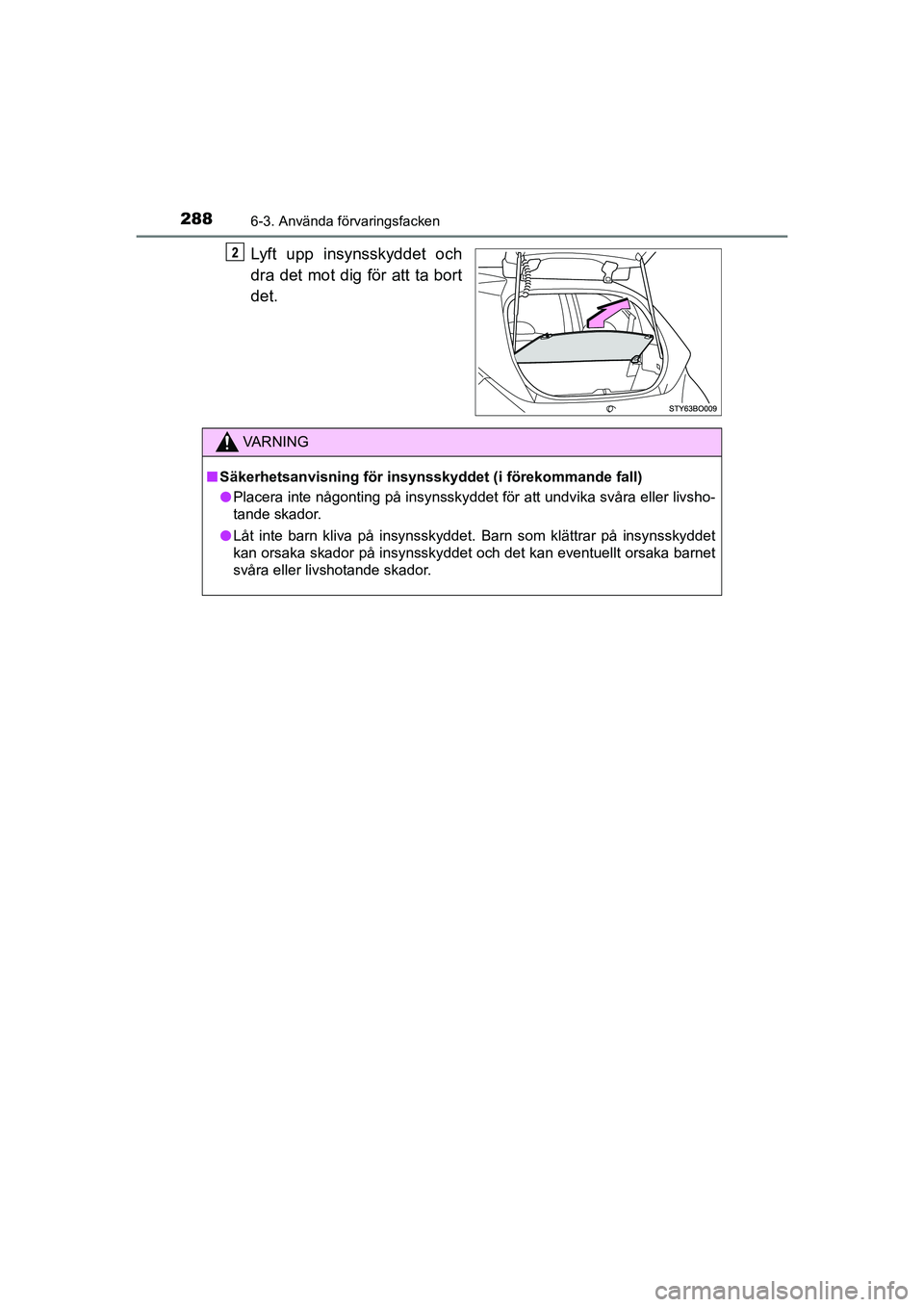 TOYOTA AYGO 2021  Bruksanvisningar (in Swedish) 2886-3. Använda förvaringsfacken
AYGO Europe OM9A012SE
Lyft upp insynsskyddet och
dra det mot dig för att ta bort
det.
VA R N I N G
nSäkerhetsanvisning  för insynsskyddet (i förekommande fall)
l