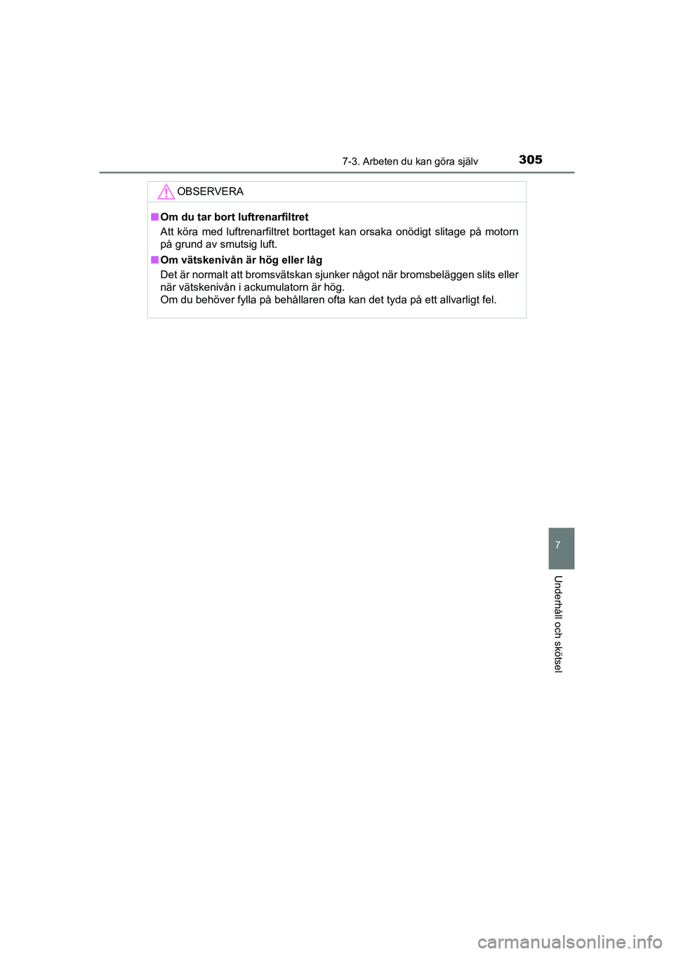 TOYOTA AYGO 2021  Bruksanvisningar (in Swedish) 3057-3. Arbeten du kan göra själv
7
Underhåll och skötsel
AYGO Europe OM9A012SE
OBSERVERA
nOm du tar bort luftrenarfiltret
Att köra med luftrenarfiltret borttaget kan orsaka onödigt slitage på 
