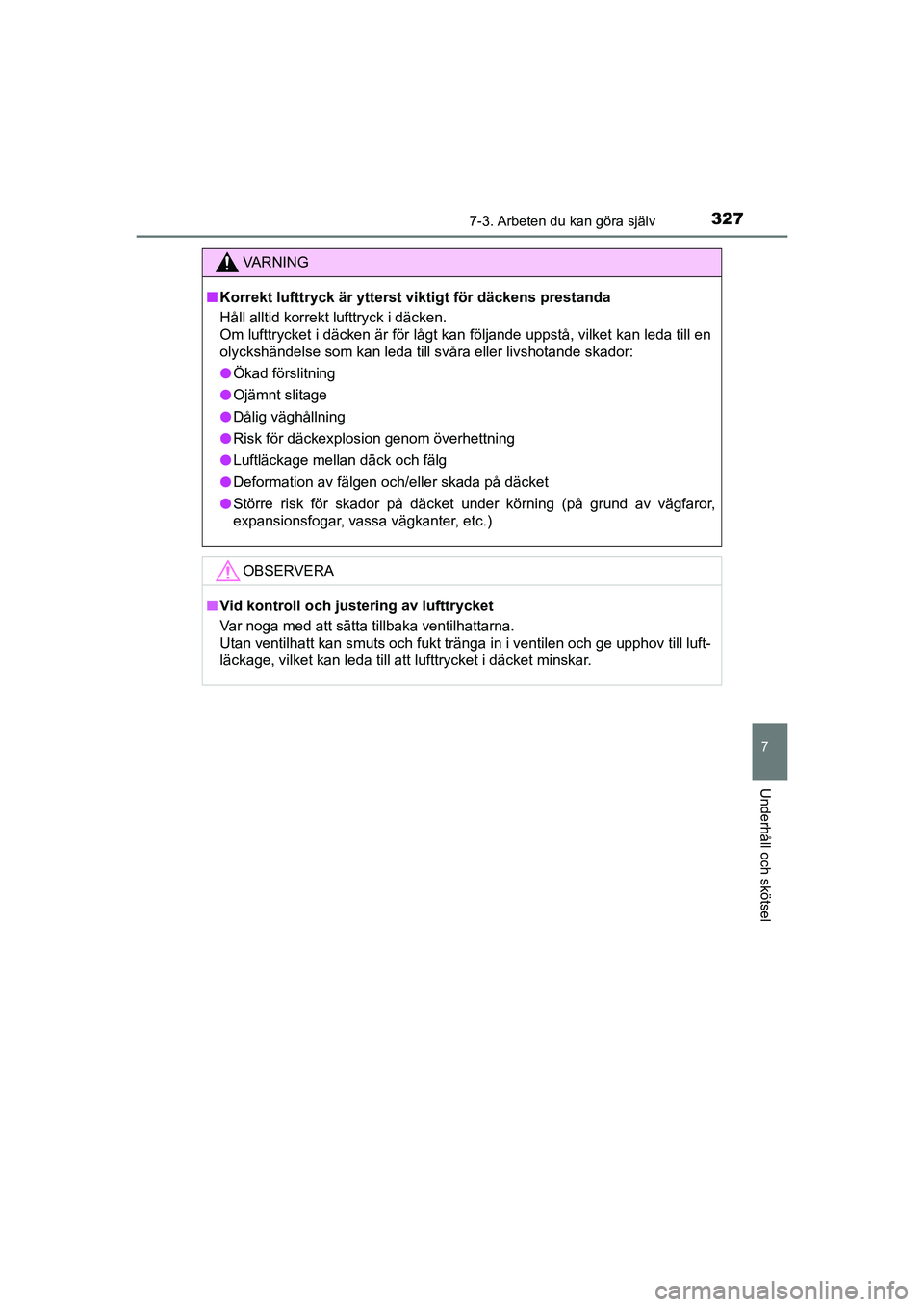 TOYOTA AYGO 2021  Bruksanvisningar (in Swedish) 3277-3. Arbeten du kan göra själv
7
Underhåll och skötsel
AYGO Europe OM9A012SE
VA R N I N G
nKorrekt lufttryck är ytterst  viktigt för däckens prestanda
Håll alltid korrekt lufttryck i däcke