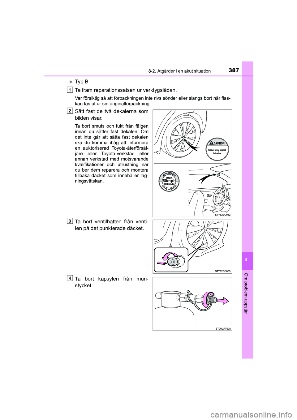 TOYOTA AYGO 2021  Bruksanvisningar (in Swedish) 3878-2. Åtgärder i en akut situation
8
Om problem uppstår
AYGO Europe OM9A012SE
Ty p  B
Ta fram reparationssatsen ur verktygslådan.
Var försiktig så att förpackningen inte rivs sönder eller