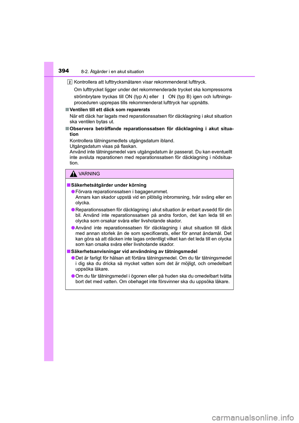 TOYOTA AYGO 2021  Bruksanvisningar (in Swedish) 3948-2. Åtgärder i en akut situation
AYGO Europe OM9A012SEKontrollera att lufttrycksmätaren visar rekommenderat lufttryck.
Om lufttrycket ligger under det rekommenderade trycket ska kompressorns
st